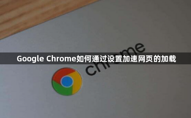 Google Chrome如何通过设置加速网页的加载1