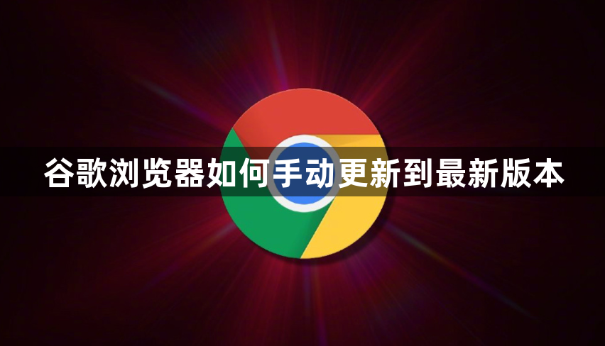 谷歌浏览器如何手动更新到最新版本1