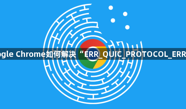 Google Chrome如何解决“ERR_QUIC_PROTOCOL_ERROR”1