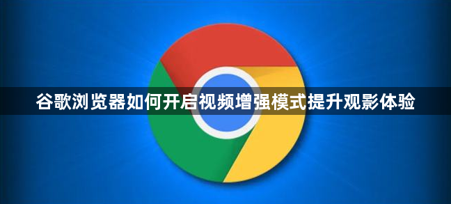 谷歌浏览器如何开启视频增强模式提升观影体验1