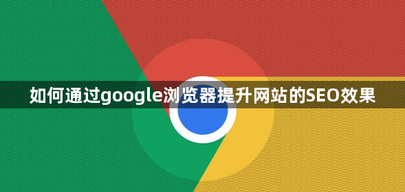 如何通过google浏览器提升网站的SEO效果1