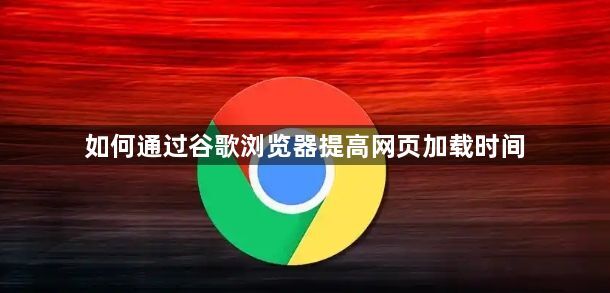 如何通过谷歌浏览器提高网页加载时间1