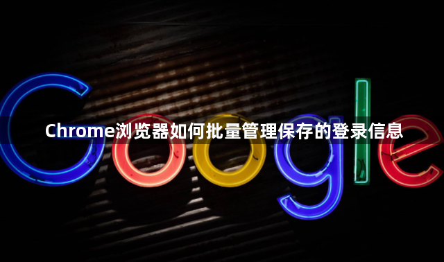Chrome浏览器如何批量管理保存的登录信息1
