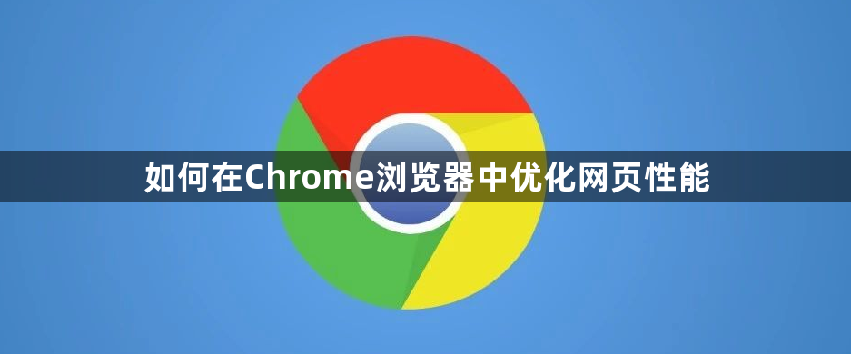 如何在Chrome浏览器中优化网页性能1