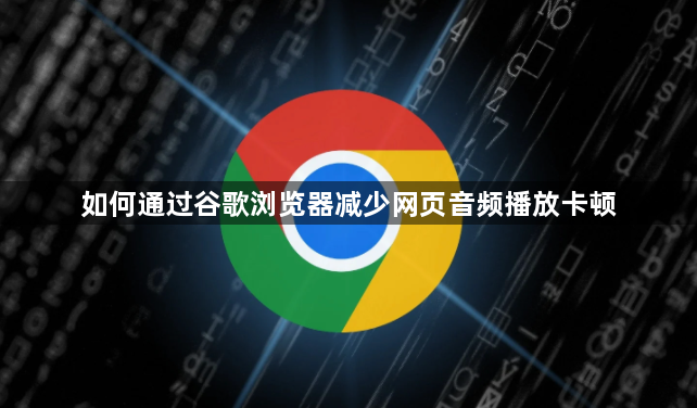 如何通过谷歌浏览器减少网页音频播放卡顿1