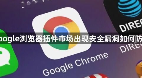 google浏览器插件市场出现安全漏洞如何防范1
