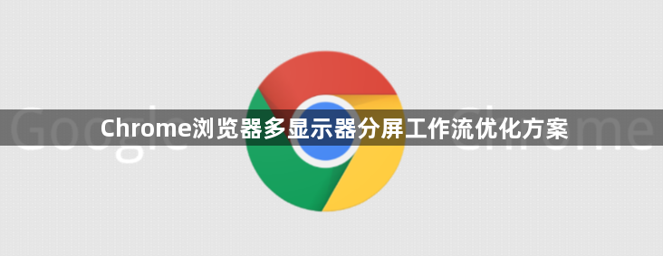 Chrome浏览器多显示器分屏工作流优化方案1