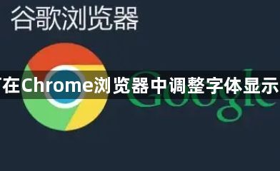 如何在Chrome浏览器中调整字体显示设置1