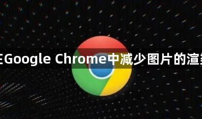 如何在Google Chrome中减少图片的渲染时间1