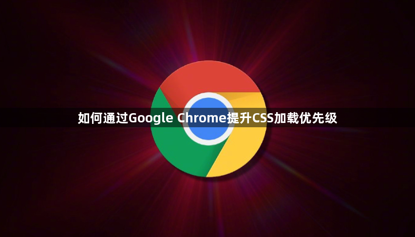 如何通过Google Chrome提升CSS加载优先级1