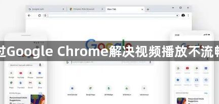 如何通过Google Chrome解决视频播放不流畅的原因1