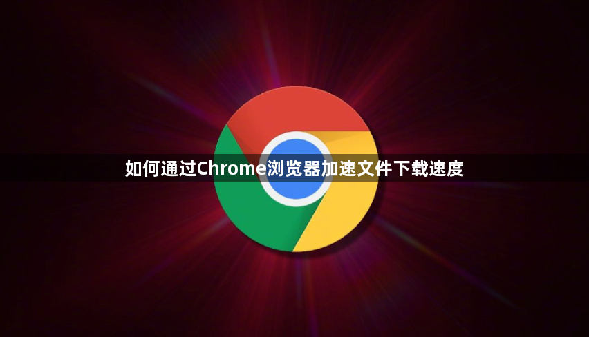 如何通过Chrome浏览器加速文件下载速度1