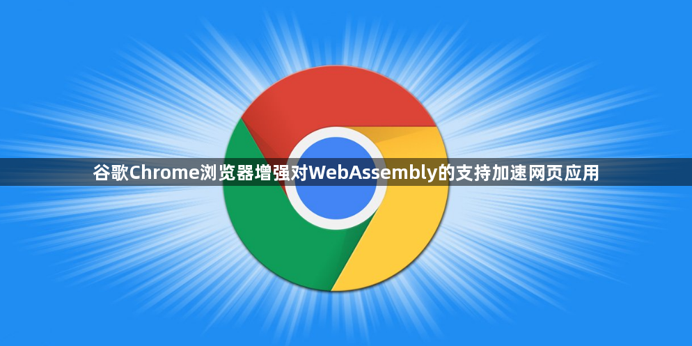 谷歌Chrome浏览器增强对WebAssembly的支持加速网页应用1