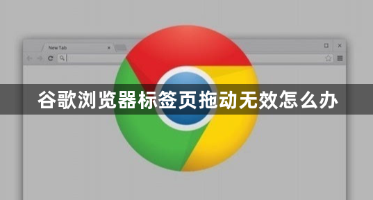 谷歌浏览器标签页拖动无效怎么办1