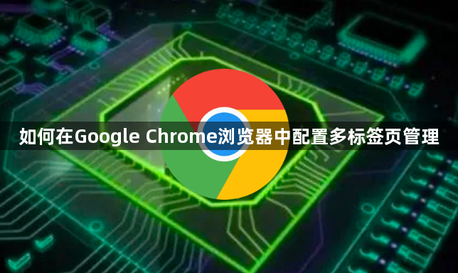 如何在Google Chrome浏览器中配置多标签页管理1