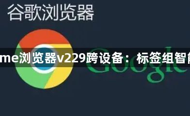 Chrome浏览器v229跨设备：标签组智能共享1
