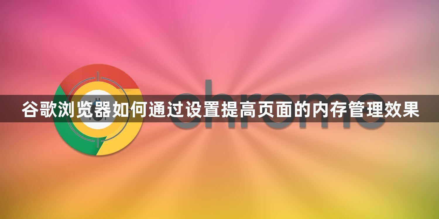谷歌浏览器如何通过设置提高页面的内存管理效果1