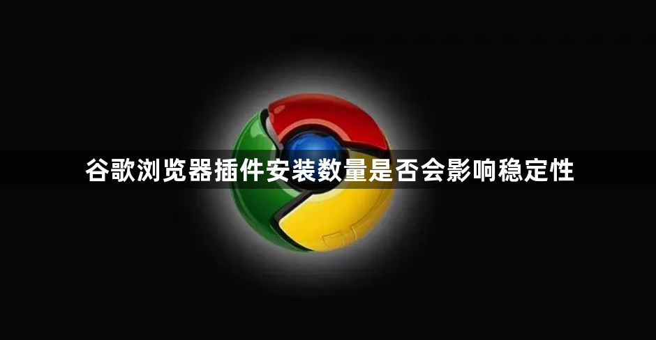 谷歌浏览器插件安装数量是否会影响稳定性1