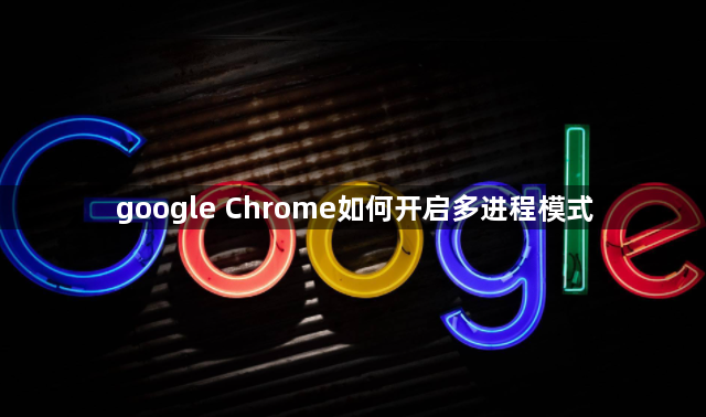 google Chrome如何开启多进程模式1
