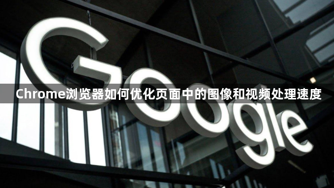 Chrome浏览器如何优化页面中的图像和视频处理速度1
