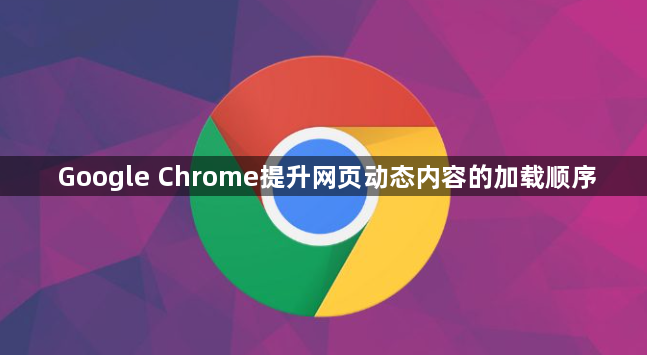 Google Chrome提升网页动态内容的加载顺序1