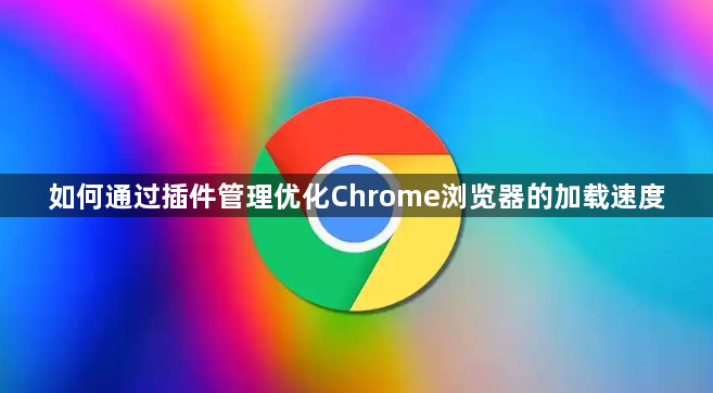 如何通过插件管理优化Chrome浏览器的加载速度1