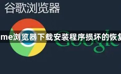 Chrome浏览器下载安装程序损坏的恢复措施1