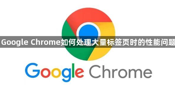 Google Chrome如何处理大量标签页时的性能问题1