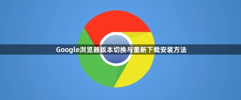 Google浏览器版本切换与重新下载安装方法1