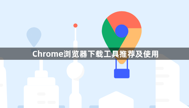 Chrome浏览器下载工具推荐及使用1