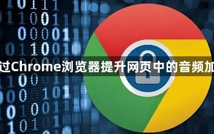如何通过Chrome浏览器提升网页中的音频加载体验1