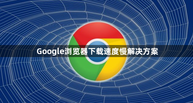 Google浏览器下载速度慢解决方案1