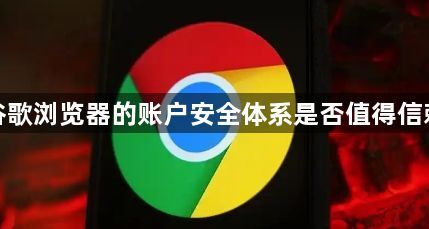 谷歌浏览器的账户安全体系是否值得信赖1