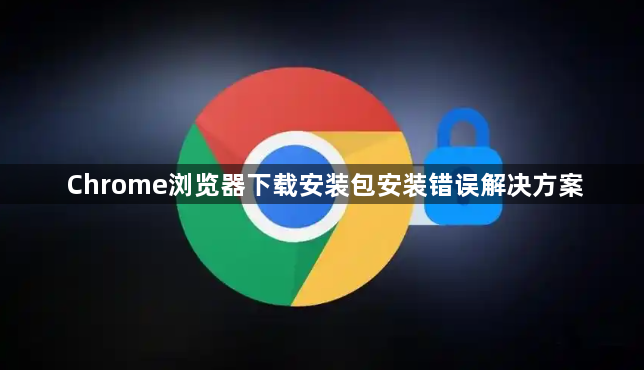 Chrome浏览器下载安装包安装错误解决方案1