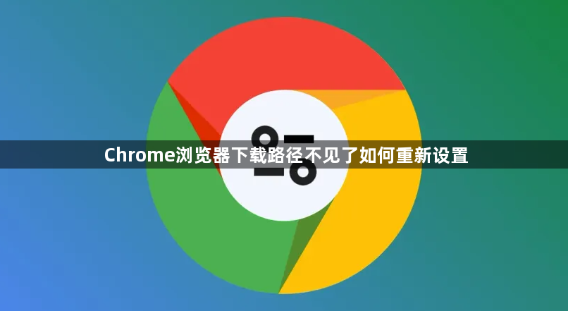 Chrome浏览器下载路径不见了如何重新设置1