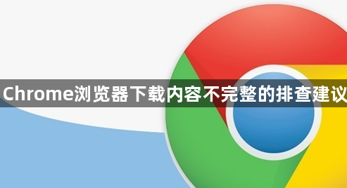 Chrome浏览器下载内容不完整的排查建议1