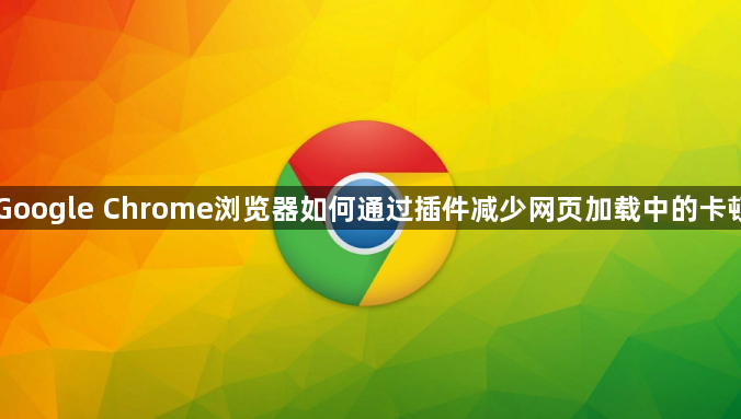 Google Chrome浏览器如何通过插件减少网页加载中的卡顿1