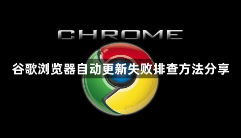 谷歌浏览器自动更新失败排查方法分享1