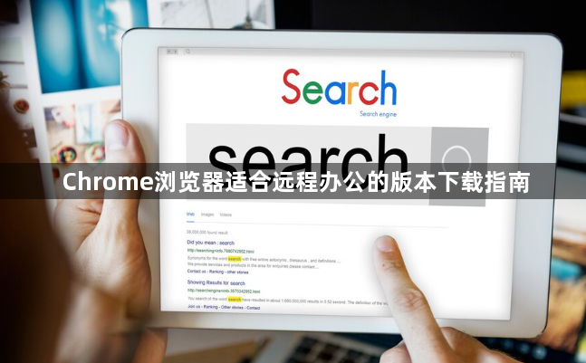 Chrome浏览器适合远程办公的版本下载指南1