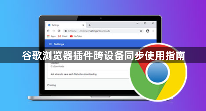 谷歌浏览器插件跨设备同步使用指南1