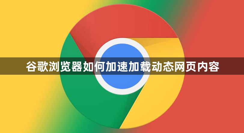 谷歌浏览器如何加速加载动态网页内容1