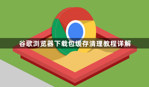 谷歌浏览器下载包缓存清理教程详解1