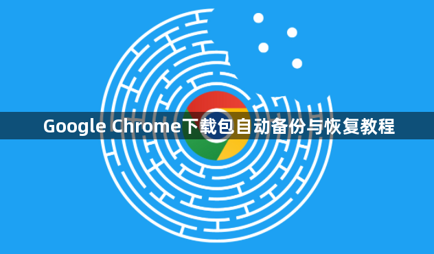 Google Chrome下载包自动备份与恢复教程1
