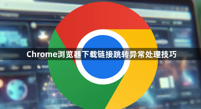 Chrome浏览器下载链接跳转异常处理技巧1