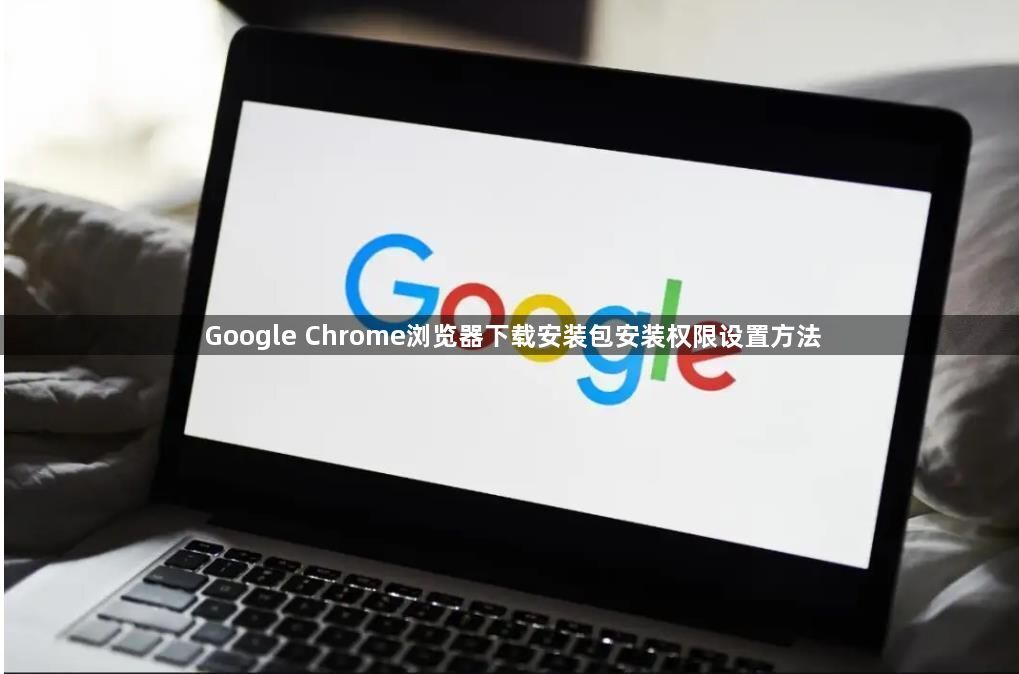 Google Chrome浏览器下载安装包安装权限设置方法1