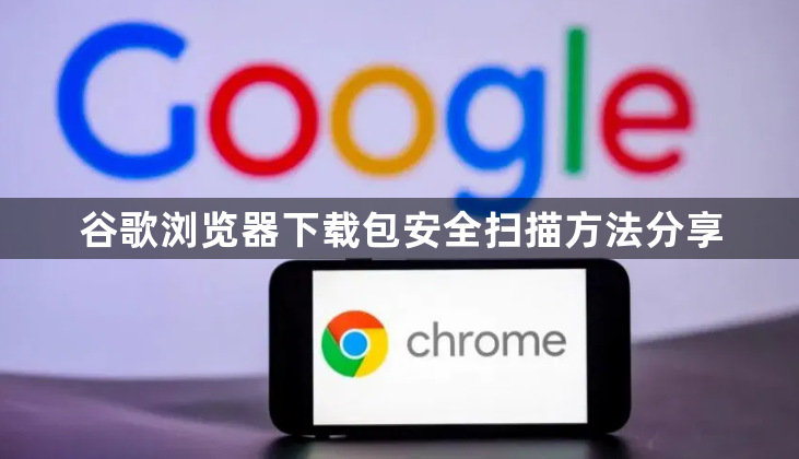 谷歌浏览器下载包安全扫描方法分享1
