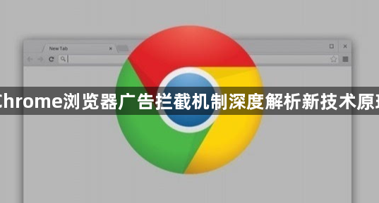 Chrome浏览器广告拦截机制深度解析新技术原理1
