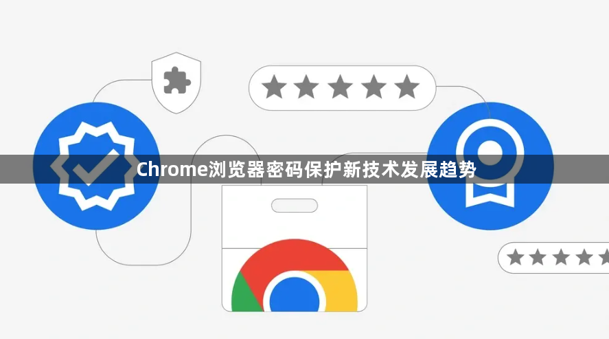 Chrome浏览器密码保护新技术发展趋势1