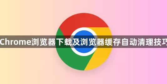Chrome浏览器下载及浏览器缓存自动清理技巧1
