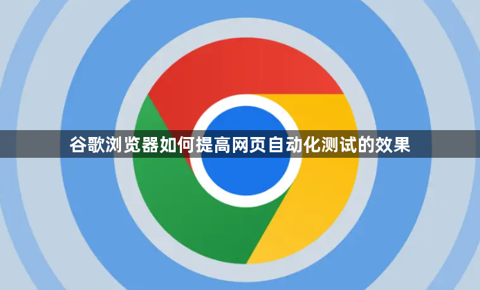 谷歌浏览器如何提高网页自动化测试的效果1